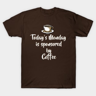 Today's Monday is sponsored by coffee - Funny Monday Shirts and Motivation Gifts T-Shirt